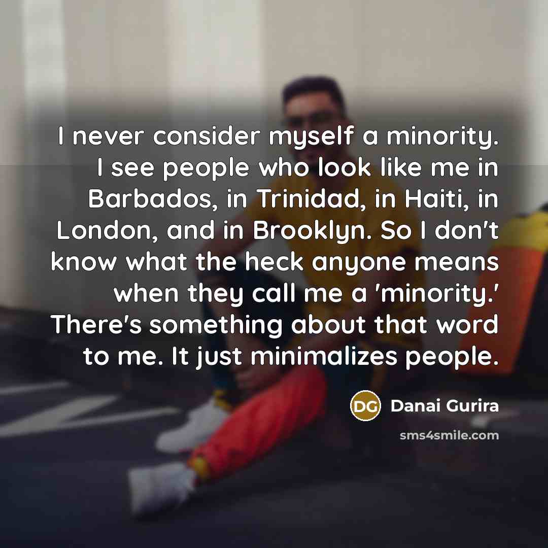 “I never consider myself a minority. I see people who…” quote by Danai Gurira