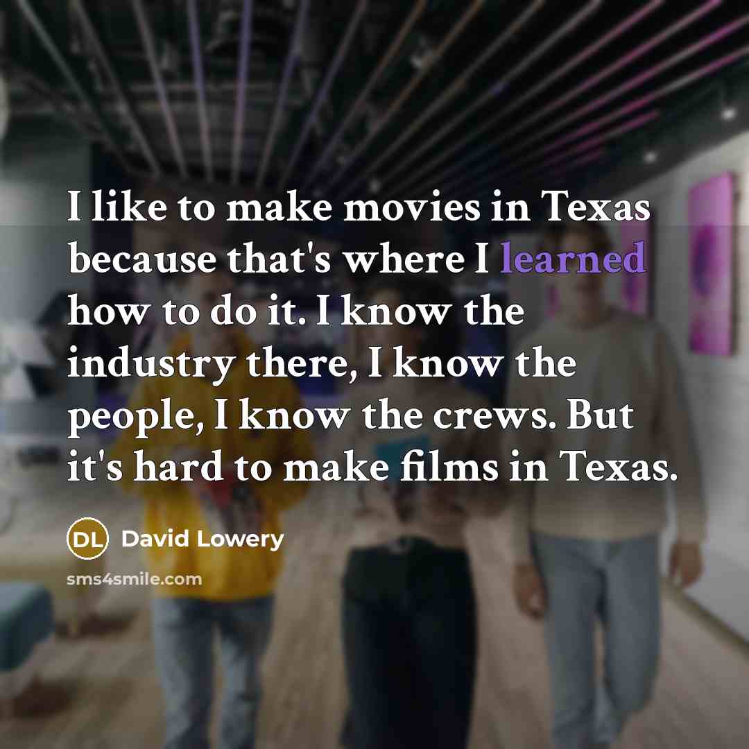 “I like to make movies in Texas because that's where…” quote by David Lowery