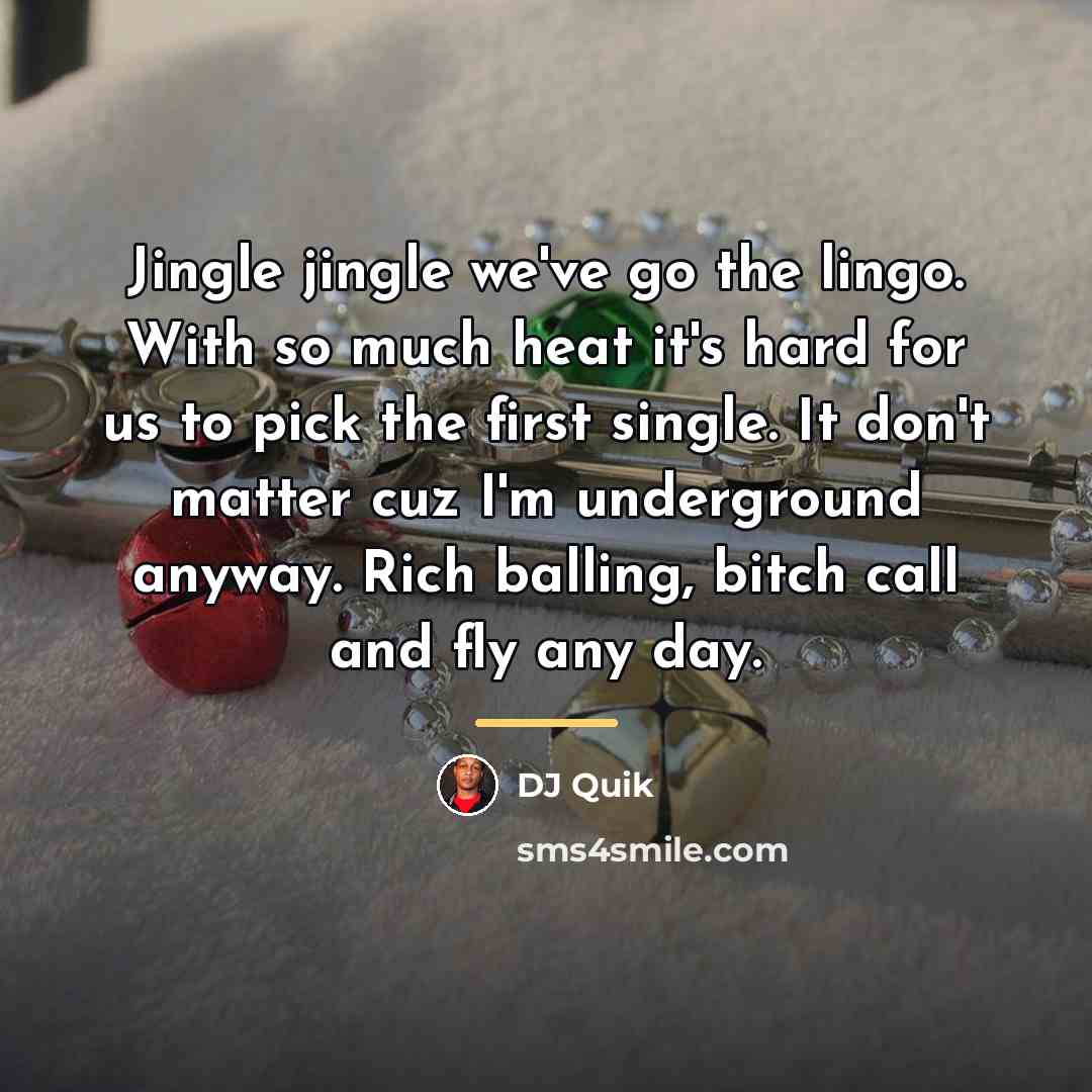 “Jingle jingle we've go the lingo. With so much heat…” quote by DJ Quik