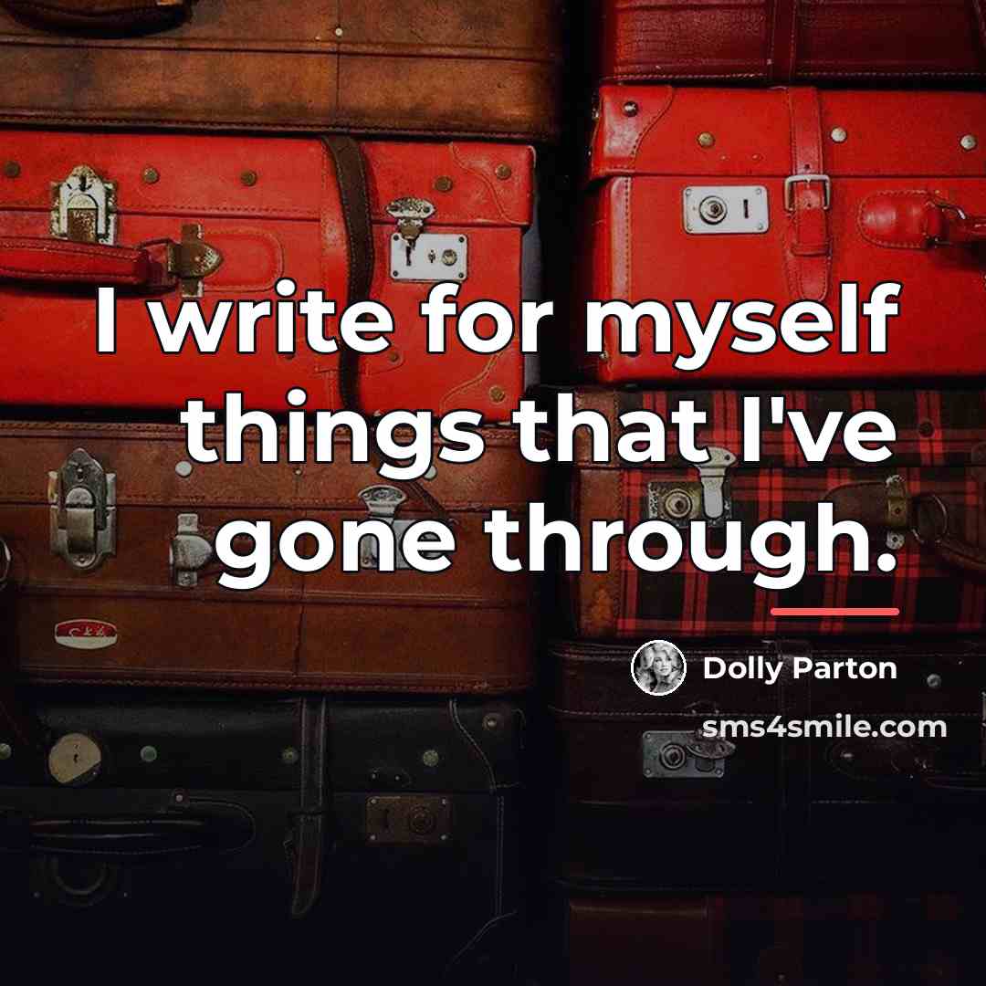 “I write for myself things that I've gone through.…” quote by Dolly Parton