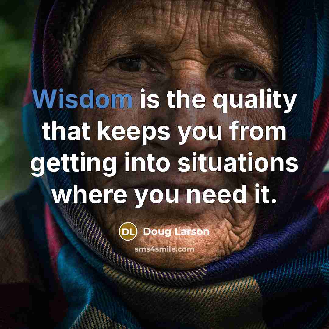 “Wisdom is the quality that keeps you from getting into…” quote by Doug Larson
