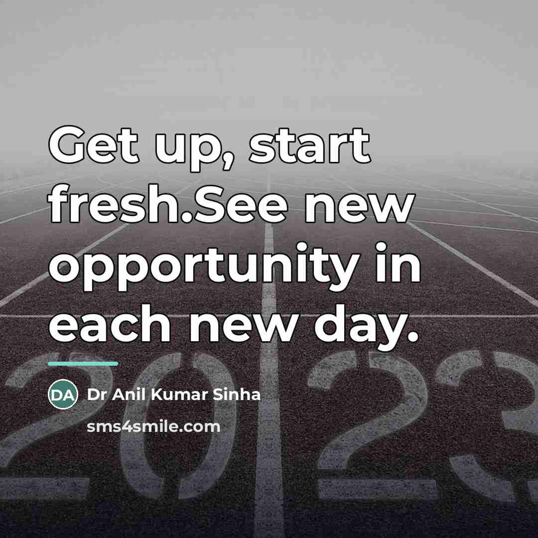 “Get up, start fresh.See new opportunity in each new day.…” quote by Dr Anil Kumar Sinha