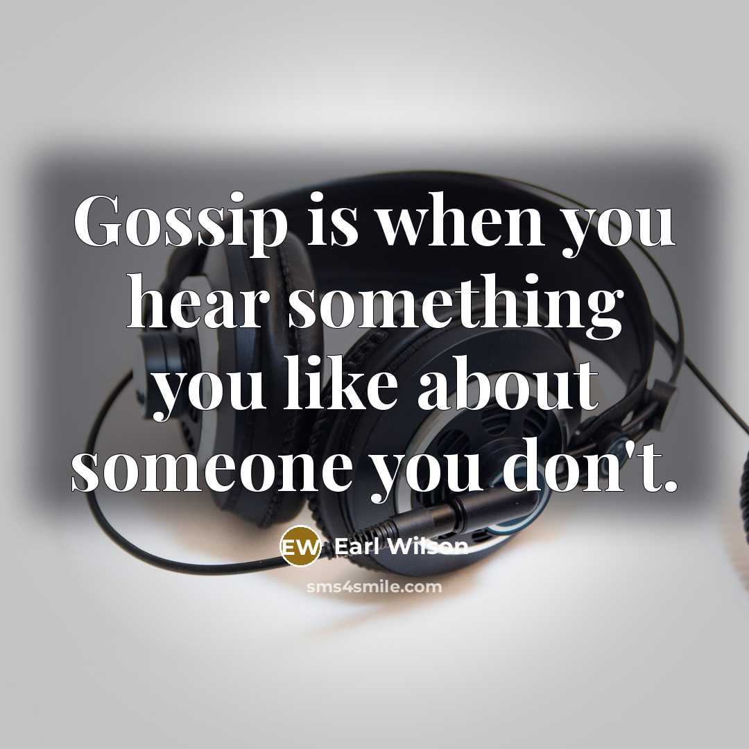 “Gossip is when you hear something you like about someone…” quote by Earl Wilson