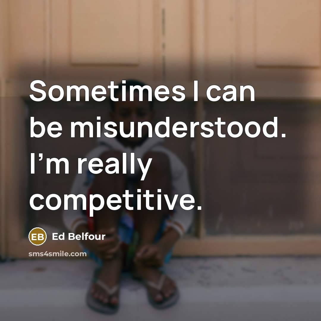 “Sometimes I can be misunderstood. I'm really competitive.” quote by Ed Belfour