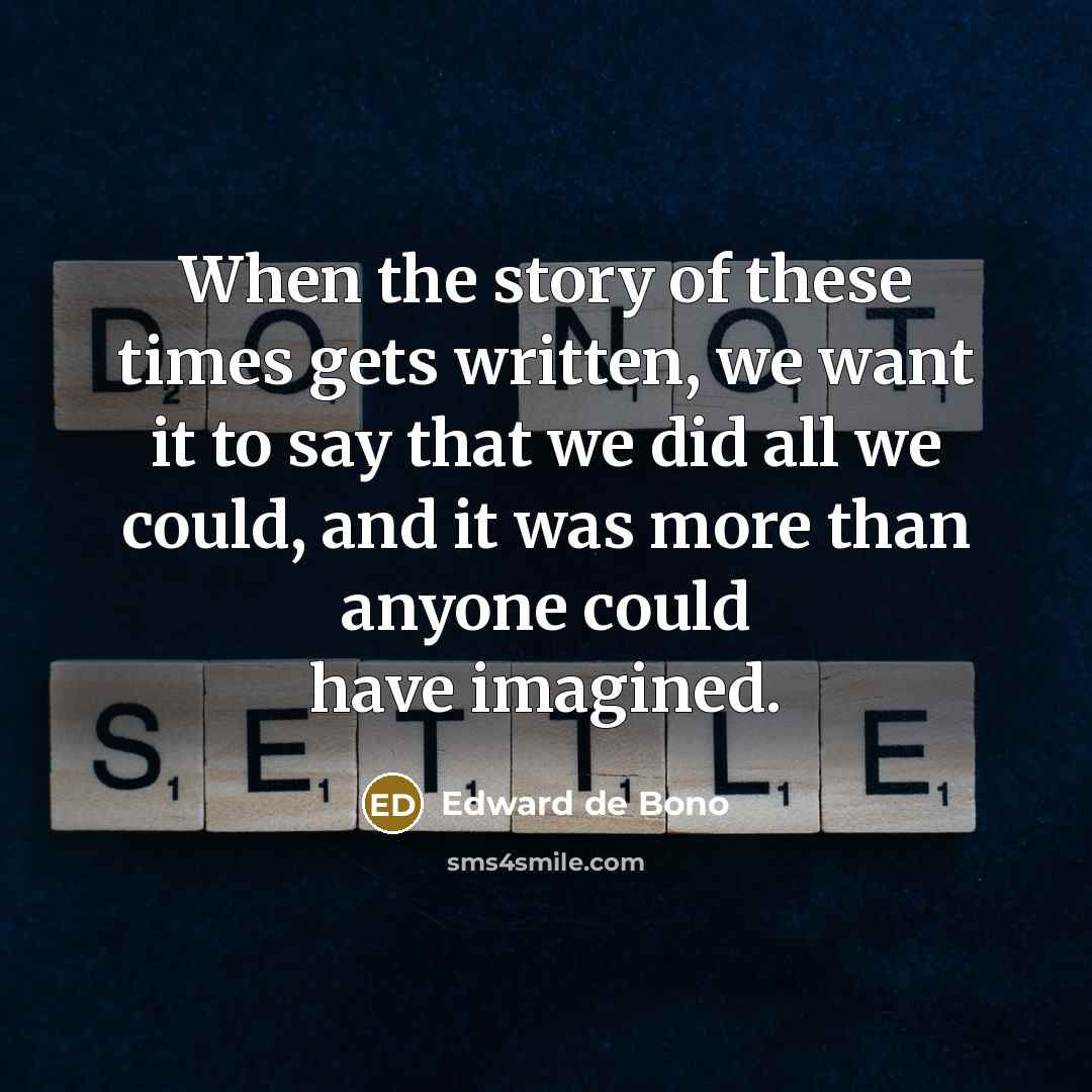 “When the story of these times gets written, we want…” quote by Edward de Bono