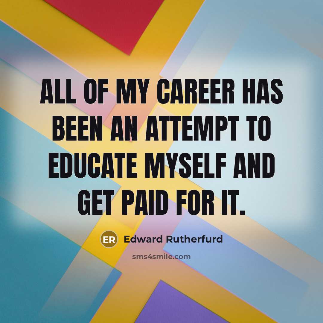 “All of my career has been an attempt to educate…” quote by Edward Rutherfurd