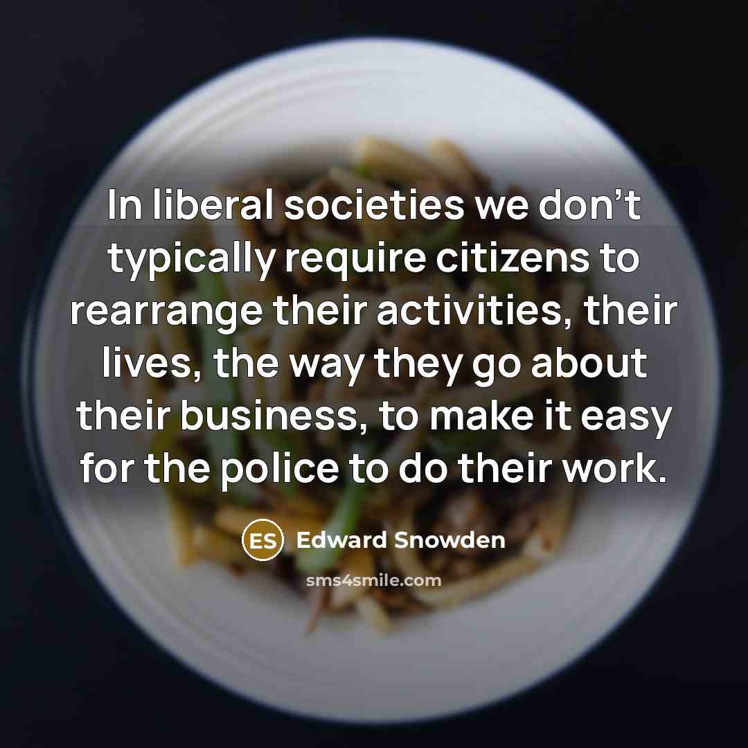 “In liberal societies we don't typically require citizens to rearrange…” quote by Edward Snowden