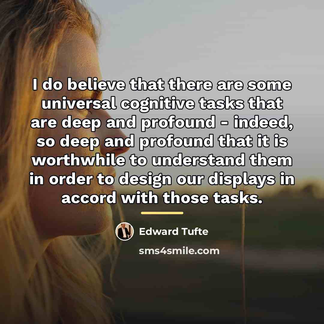 “I do believe that there are some universal cognitive tasks…” quote by Edward Tufte