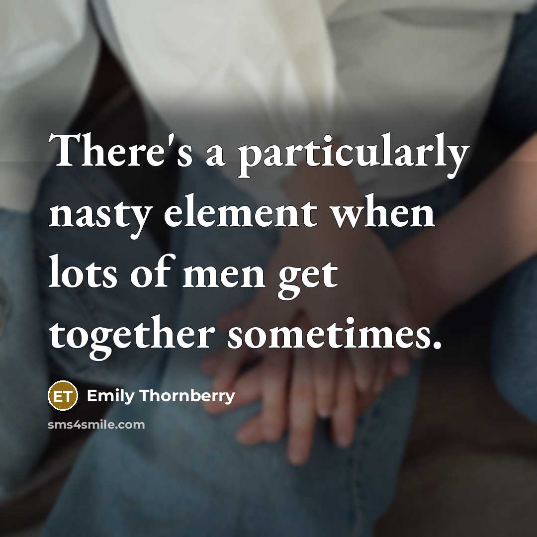 “There's a particularly nasty element when lots of men get…” quote by Emily Thornberry