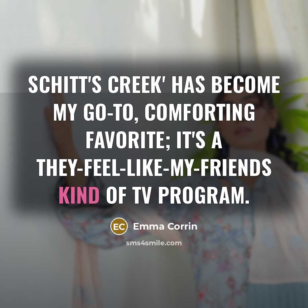 “Schitt's Creek' has become my go-to, comforting favorite; it's a…” quote by Emma Corrin