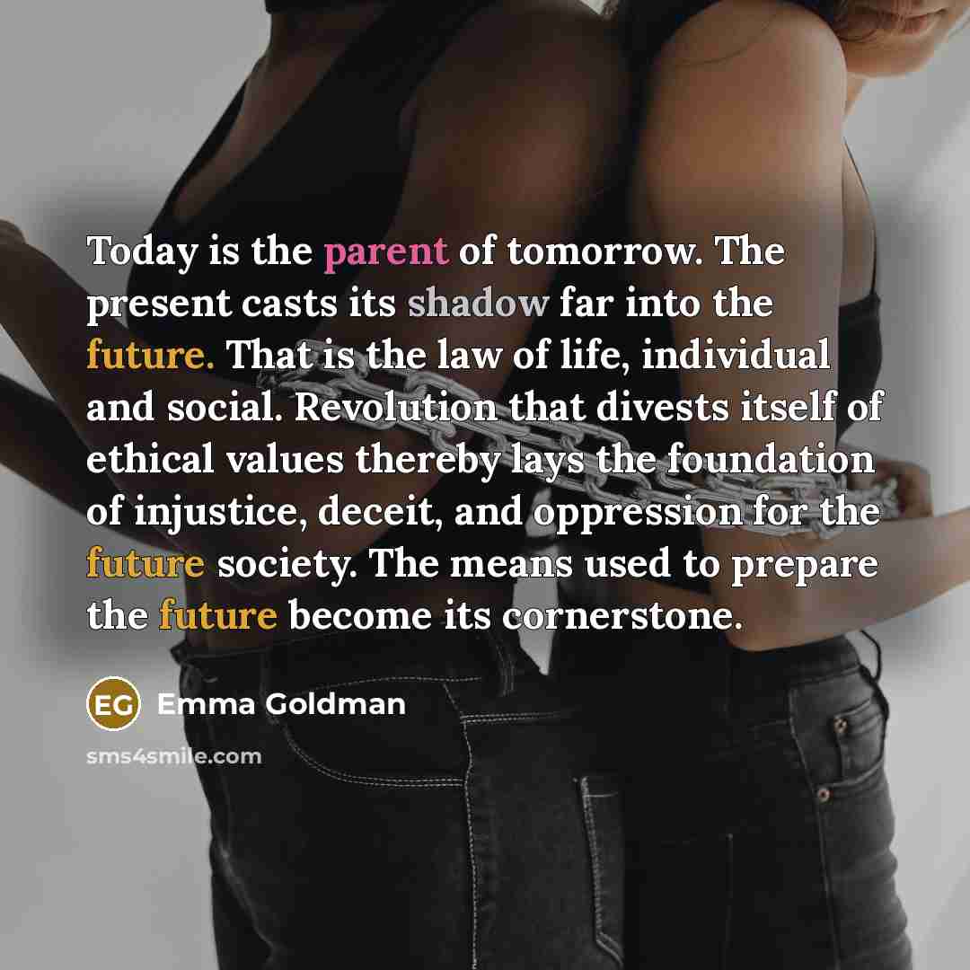 “Today is the parent of tomorrow. The present casts its…” quote by Emma Goldman