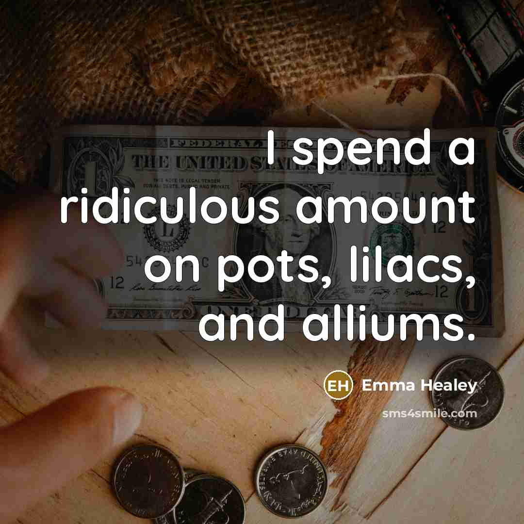 “I spend a ridiculous amount on pots, lilacs, and alliums.…” quote by Emma Healey