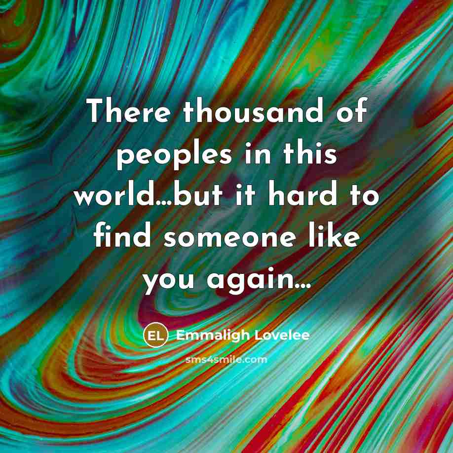 “There thousand of peoples in this world...but it hard to find someone like you again...” quote by Emmaligh Lovelee