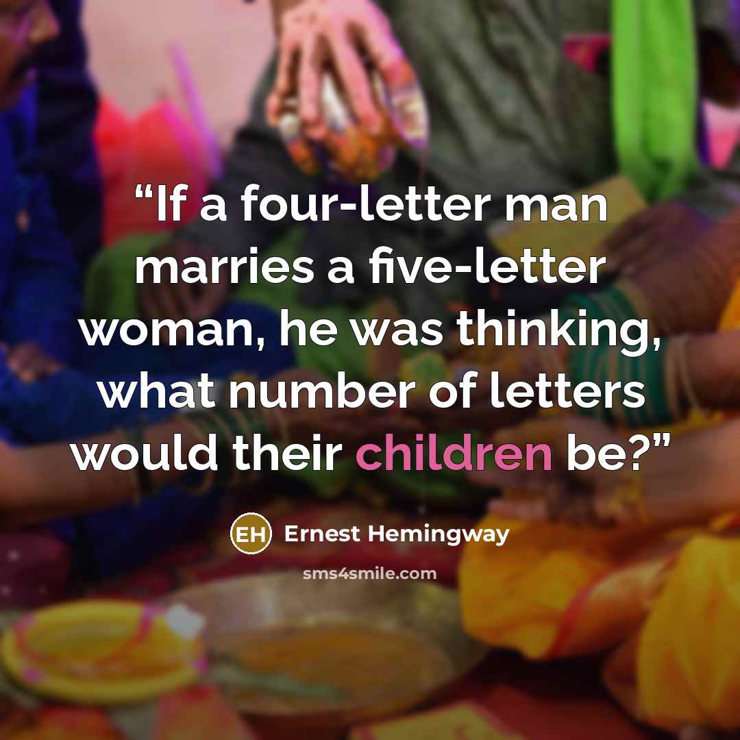 “If a four-letter man marries a five-letter woman, he was thinking, what number of letters would their children be?” quote by Ernest Hemingway
