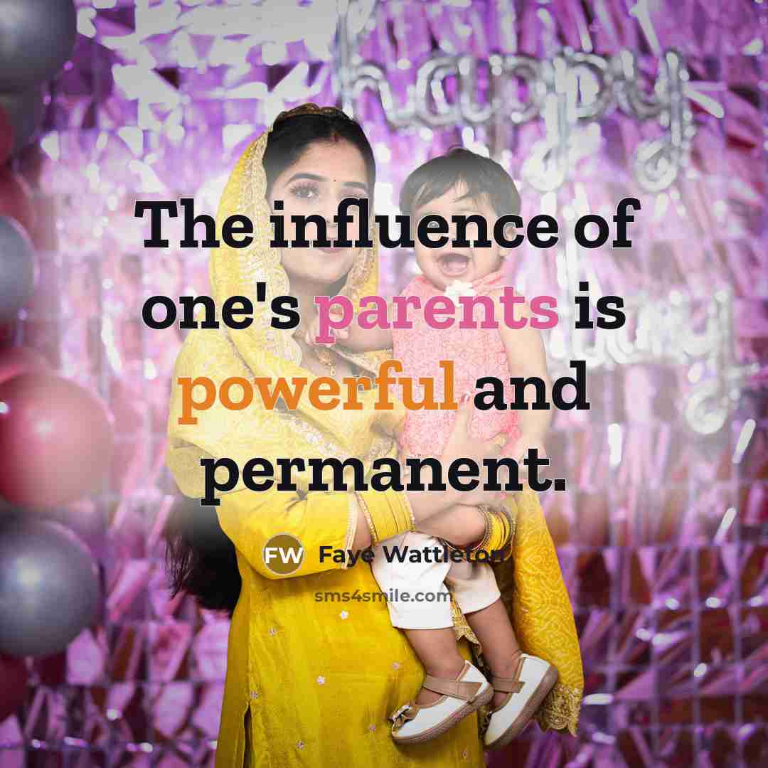 “The influence of one's parents is powerful and permanent.” quote by Faye Wattleton