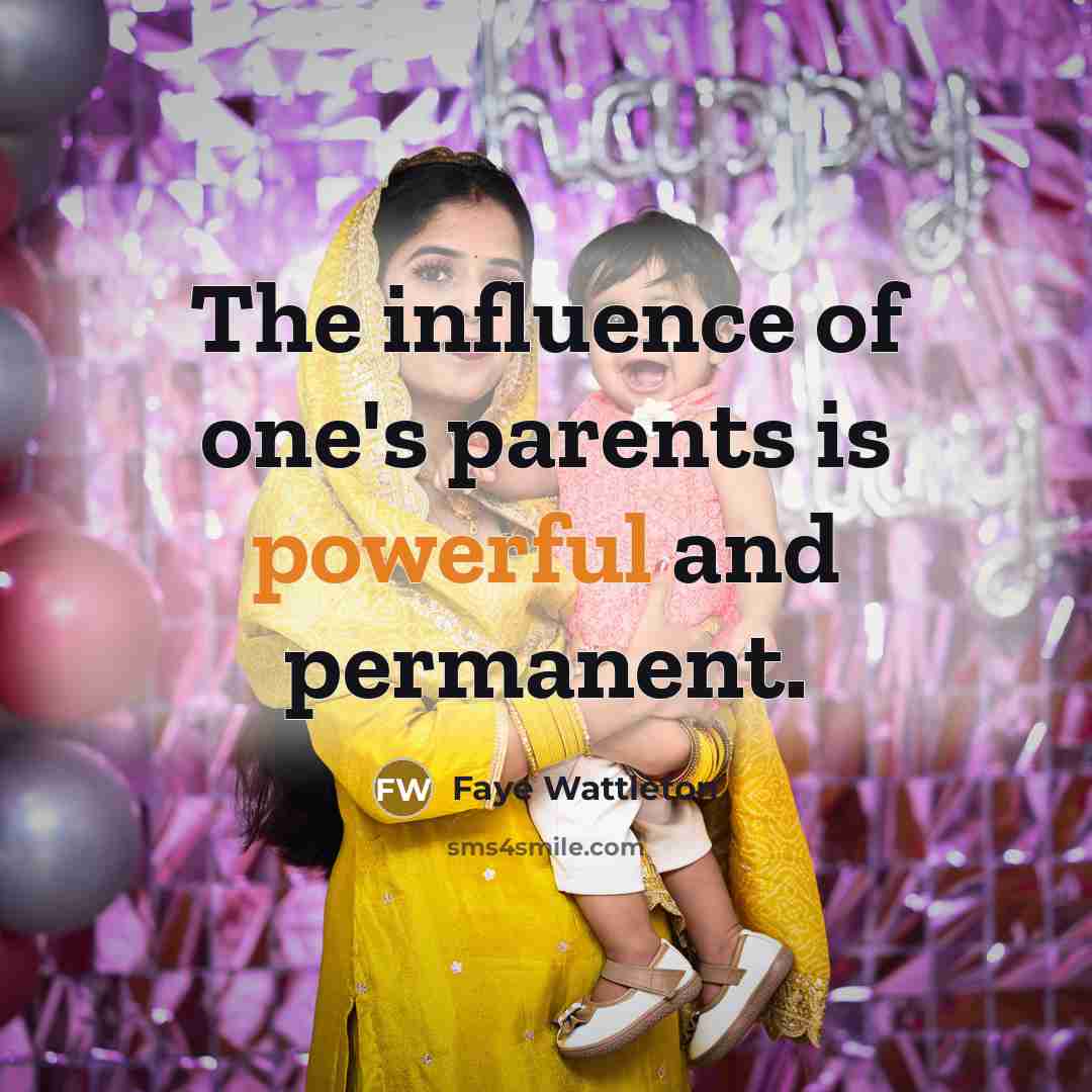 “The influence of one's parents is powerful and permanent.…” quote by Faye Wattleton