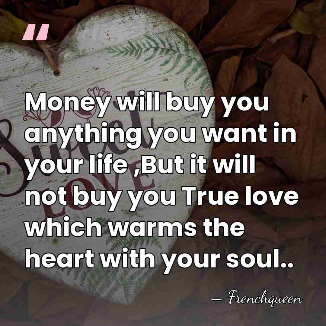 Money will buy you anything you want in your life ,But it&hellip; - Frenchqueen
