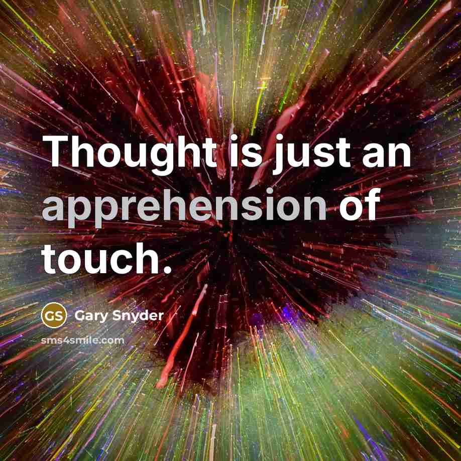 “Thought is just an apprehension of touch.…” quote by Gary Snyder