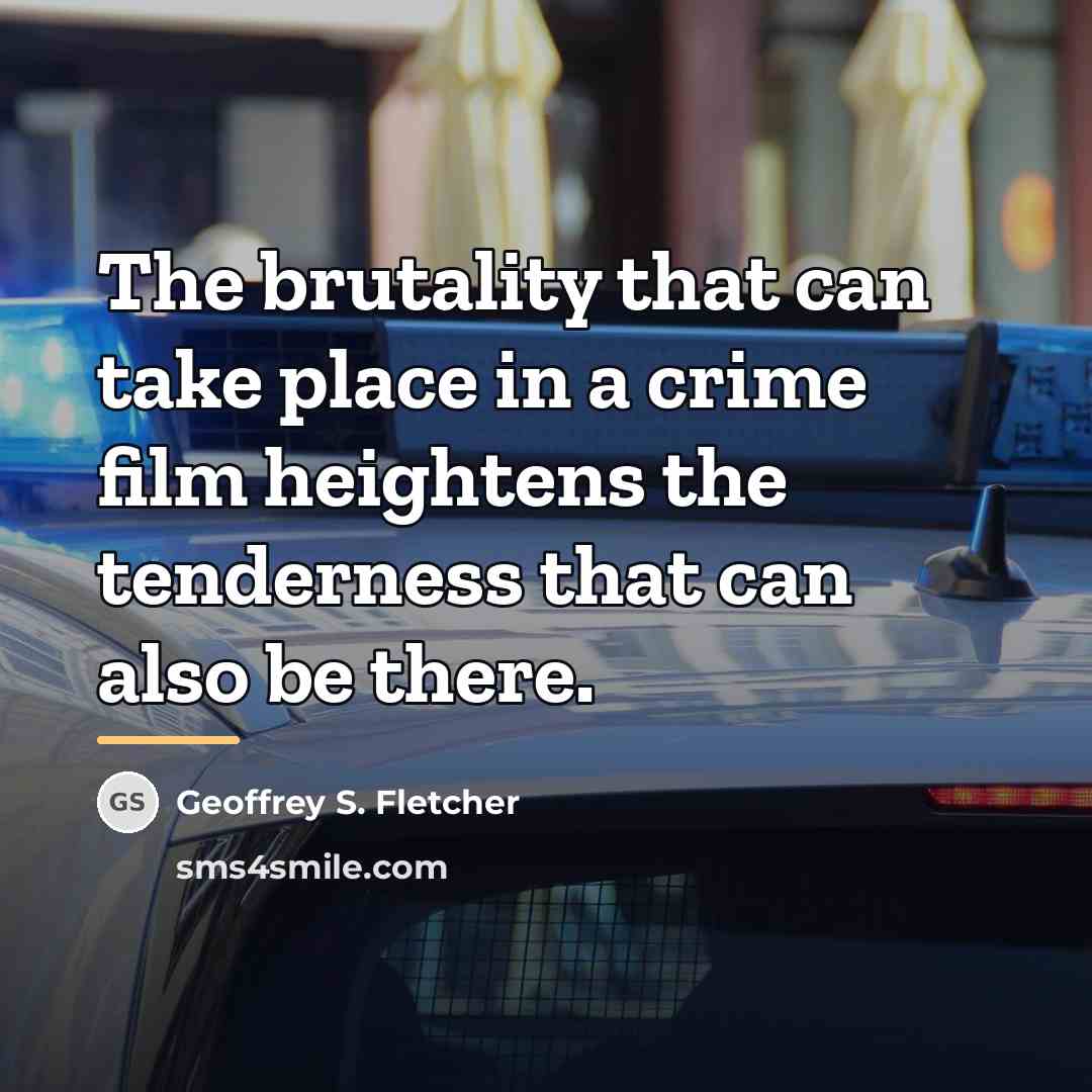 “The brutality that can take place in a crime film…” quote by Geoffrey S. Fletcher