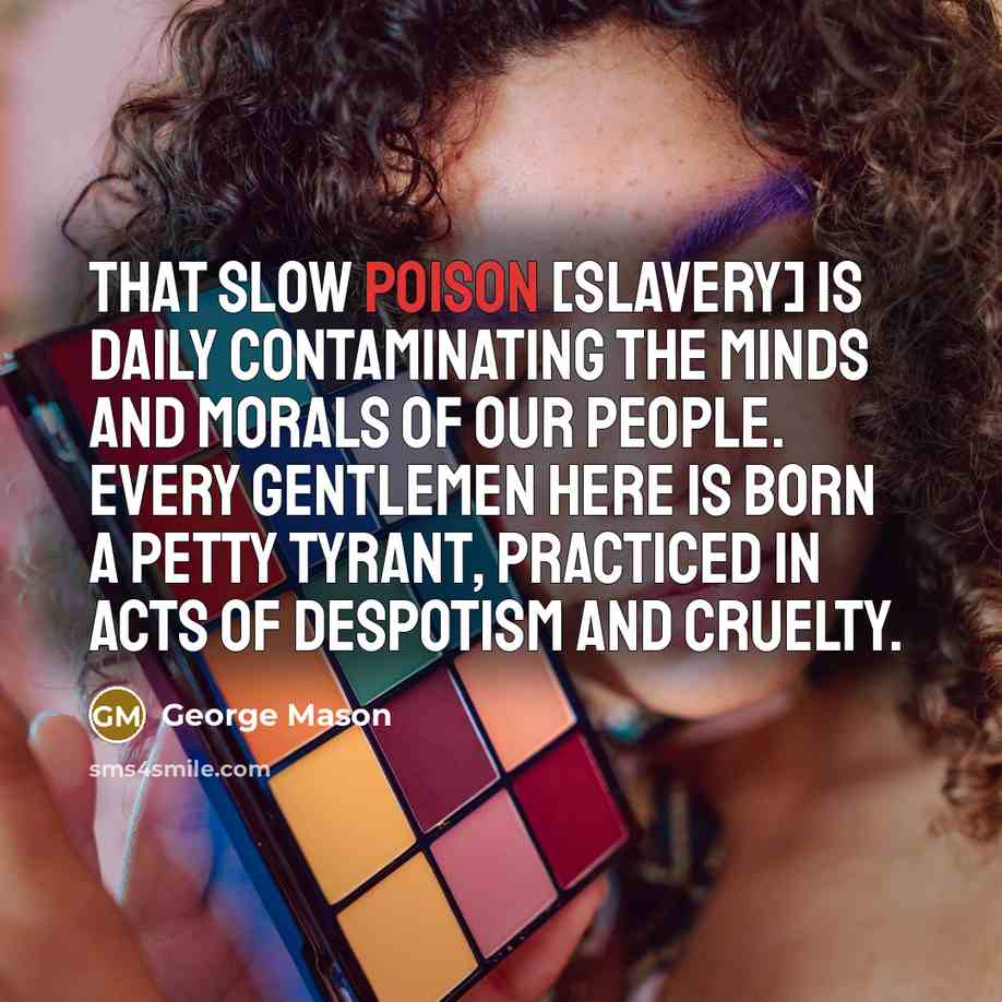 “That slow poison [slavery] is daily contaminating the minds and…” quote by George Mason