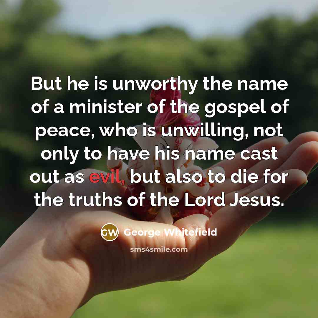 “But he is unworthy the name of a minister of…” quote by George Whitefield