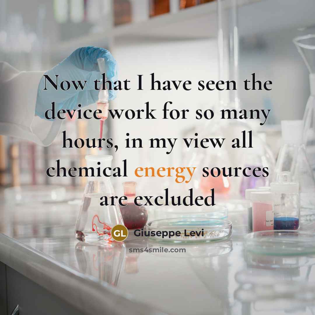 “Now that I have seen the device work for so many hours, in my view all chemical energy sources are excluded” quote by Giuseppe Levi