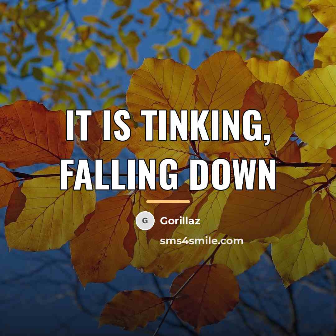 “It is tinking, falling down…” quote by Gorillaz