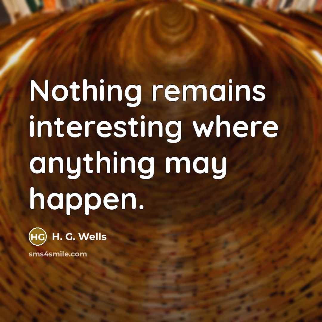 “Nothing remains interesting where anything may happen.…” quote by H. G. Wells