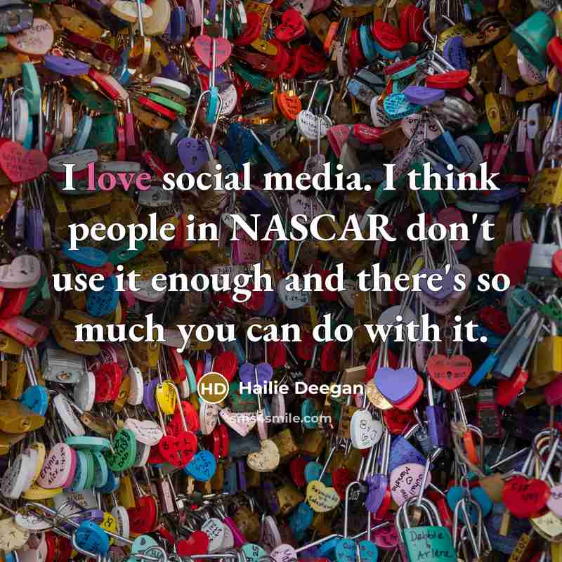 “I love social media. I think people in NASCAR don't…” quote by Hailie Deegan