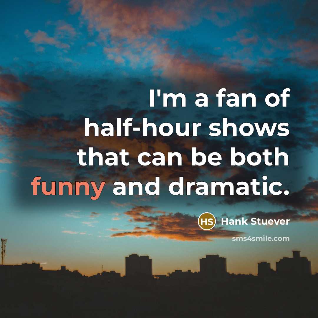 “I'm a fan of half-hour shows that can be both…” quote by Hank Stuever