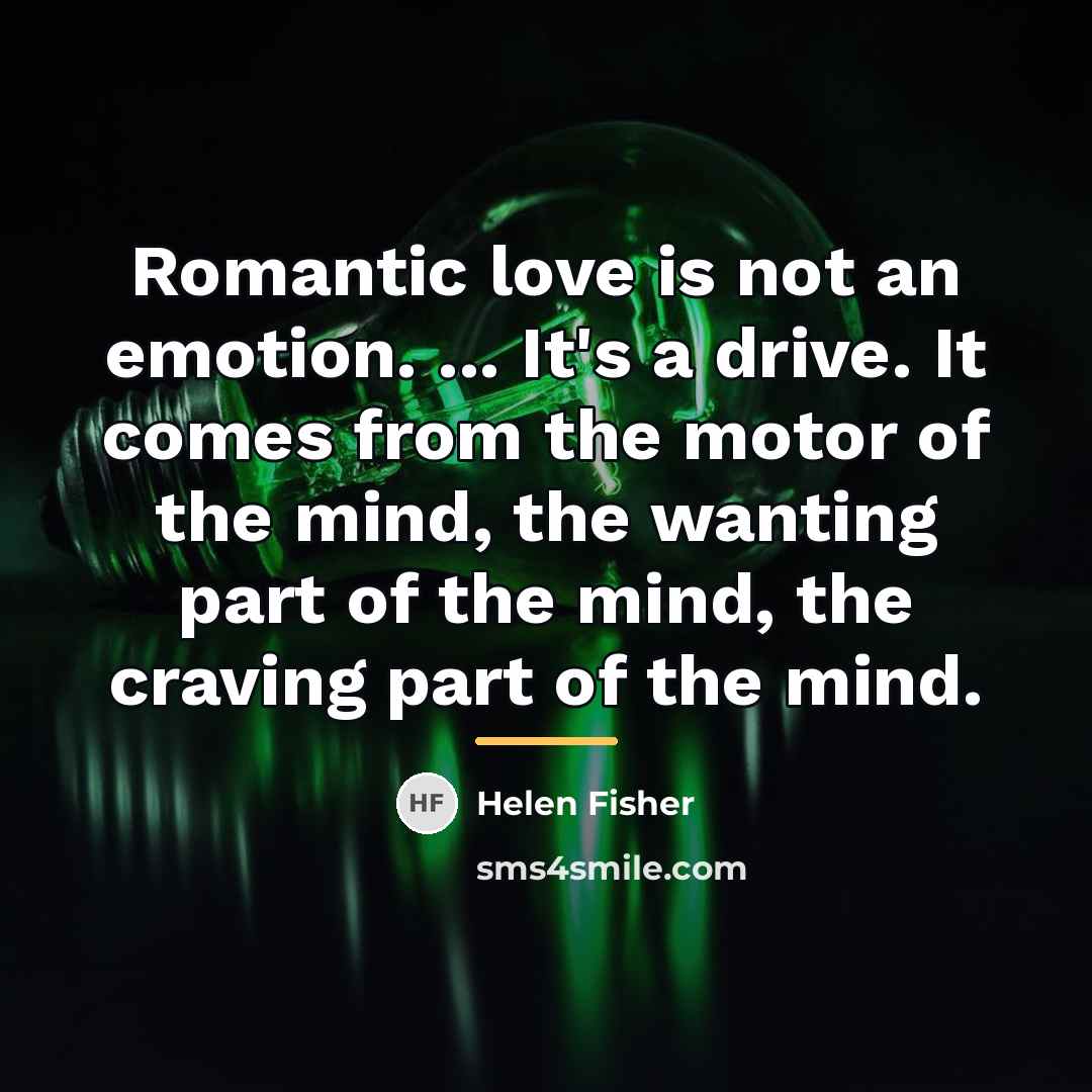 “Romantic love is not an emotion. ... It's a drive.…” quote by Helen Fisher