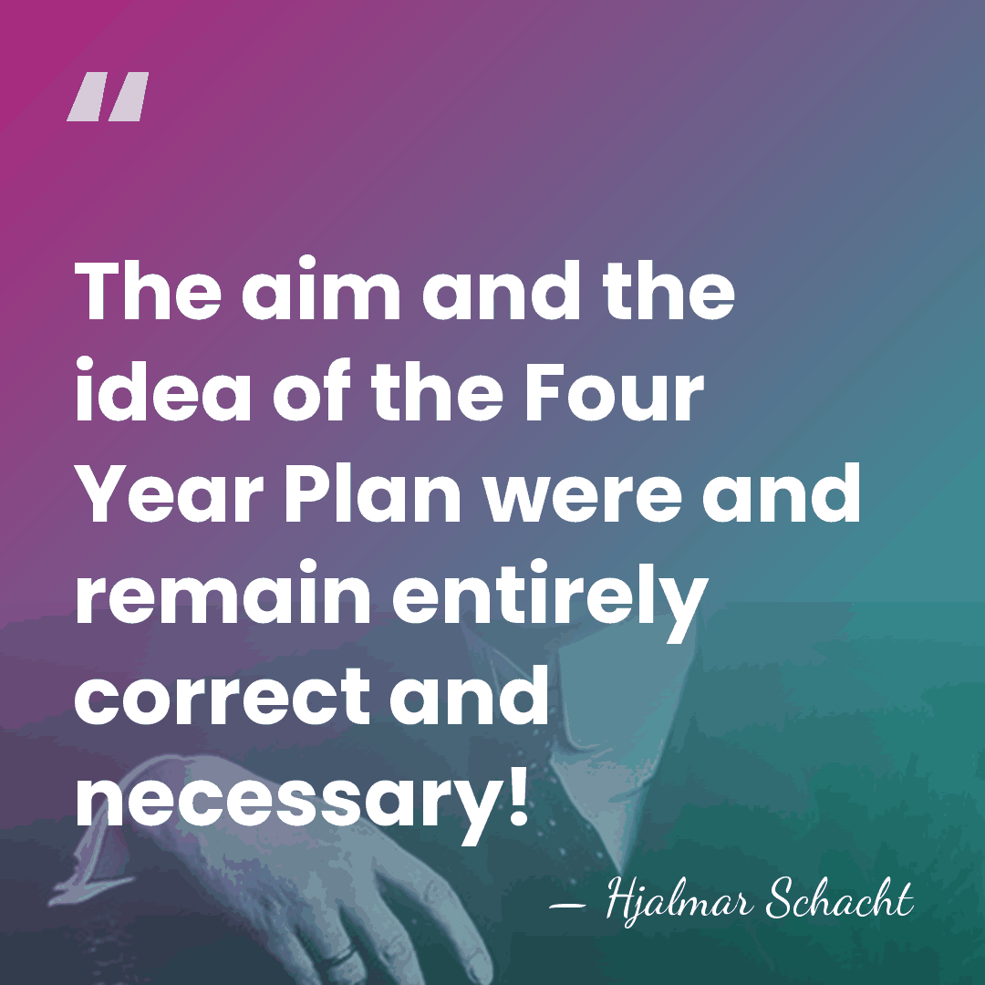 The aim and the idea of the Four Year Plan were and&hellip; - Hjalmar Schacht