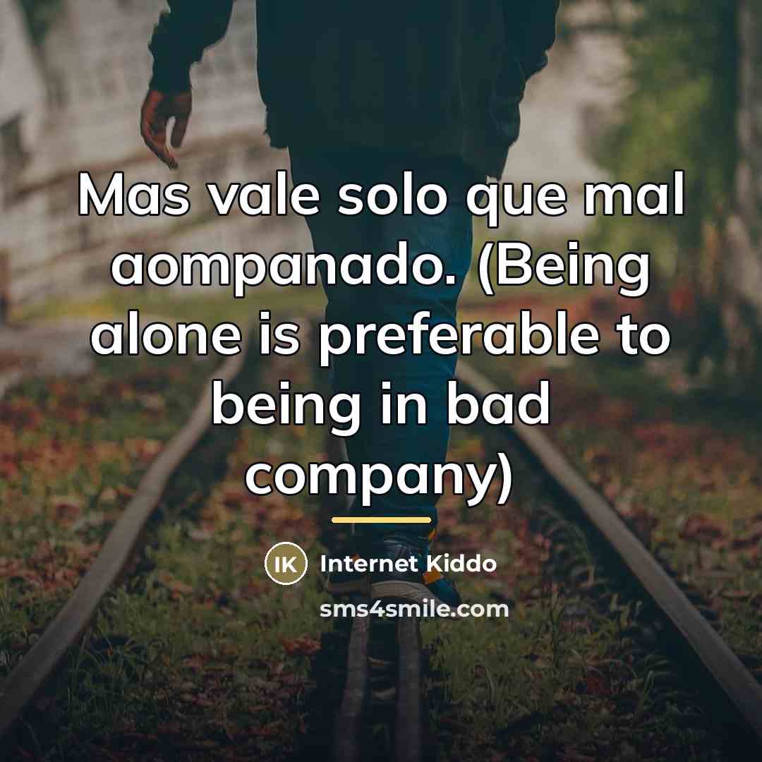“Mas vale solo que mal aompanado. (Being alone is preferable…” quote by Internet Kiddo