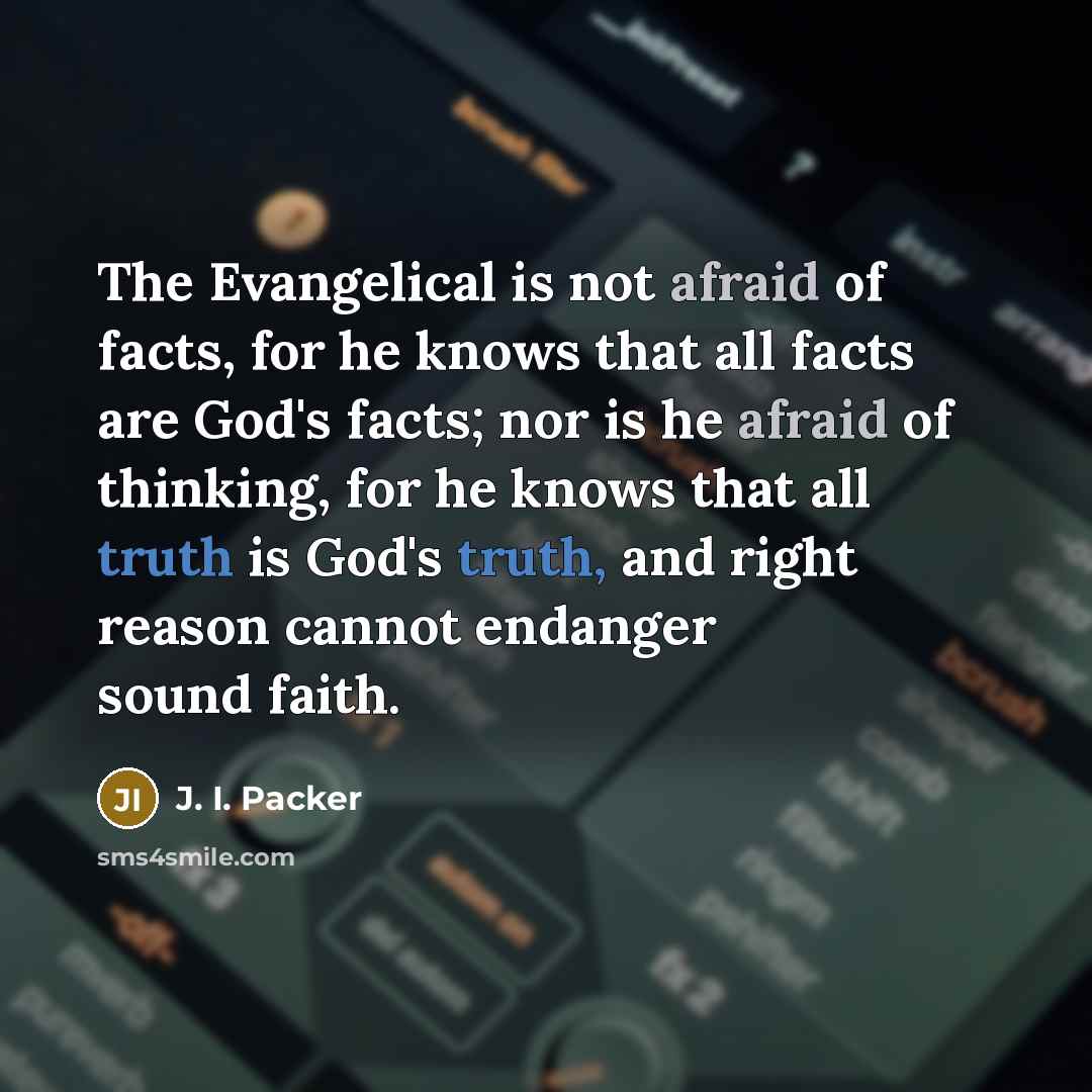 “The Evangelical is not afraid of facts, for he knows…” quote by J. I. Packer