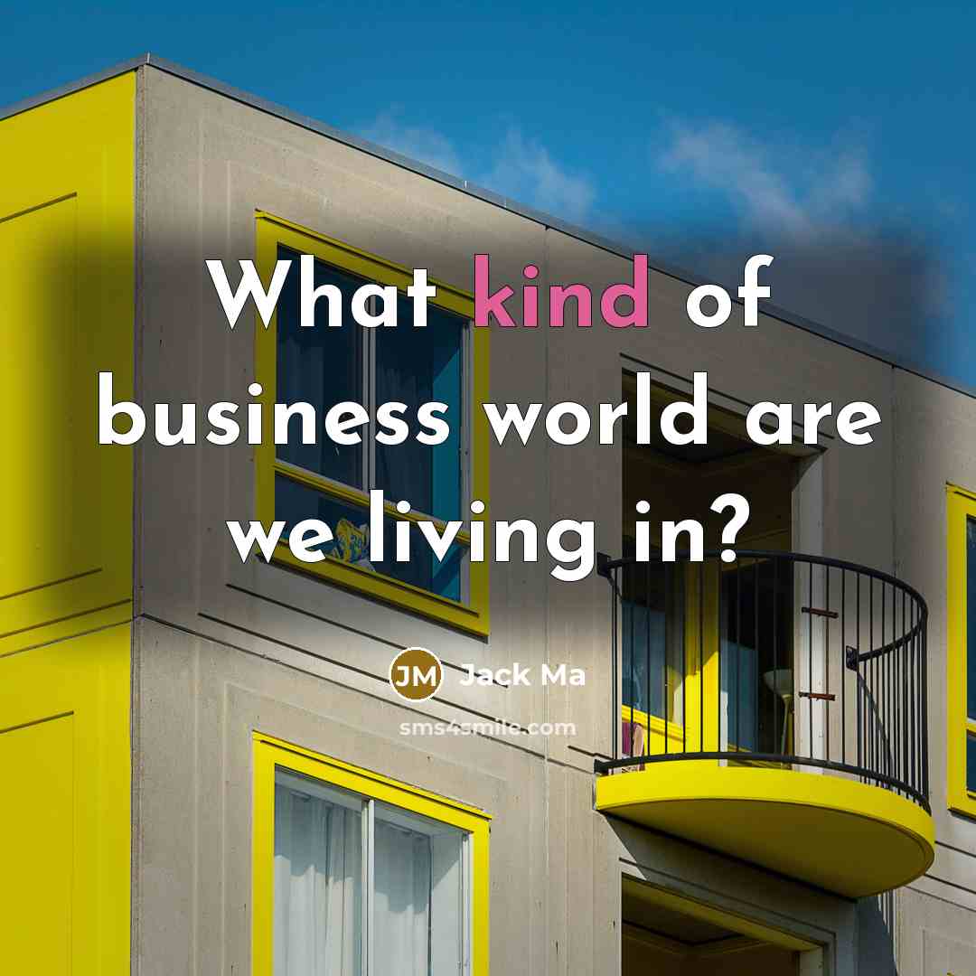 “What kind of business world are we living in?…” quote by Jack Ma