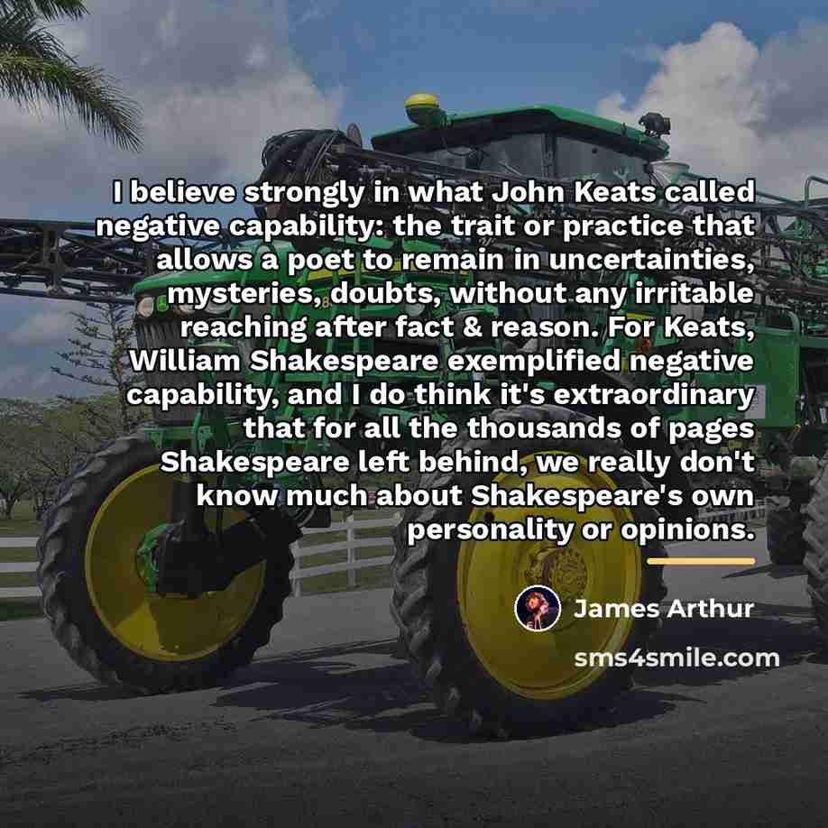 “I believe strongly in what John Keats called negative capability:…” quote by James Arthur