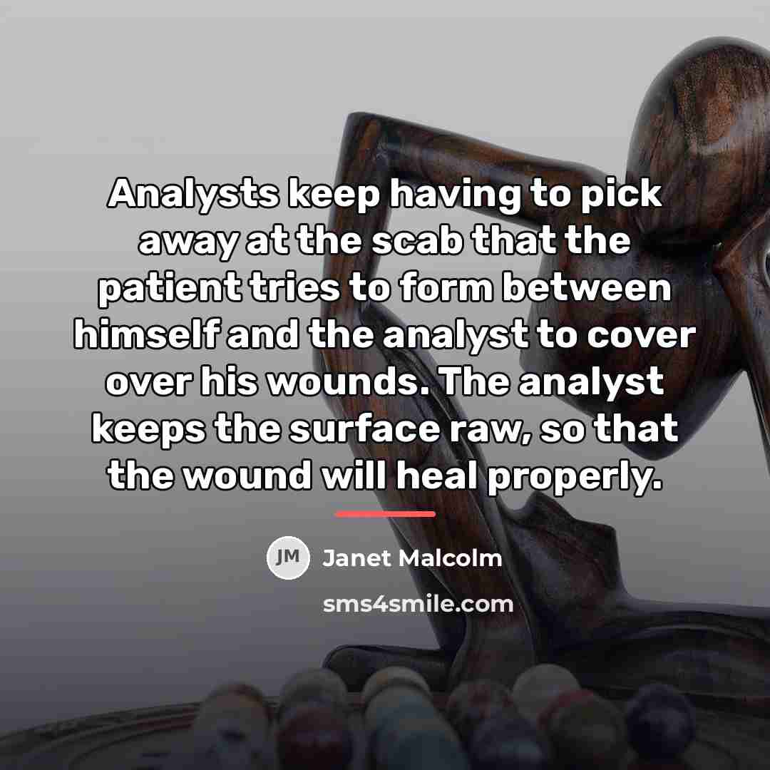 “Analysts keep having to pick away at the scab that…” quote by Janet Malcolm