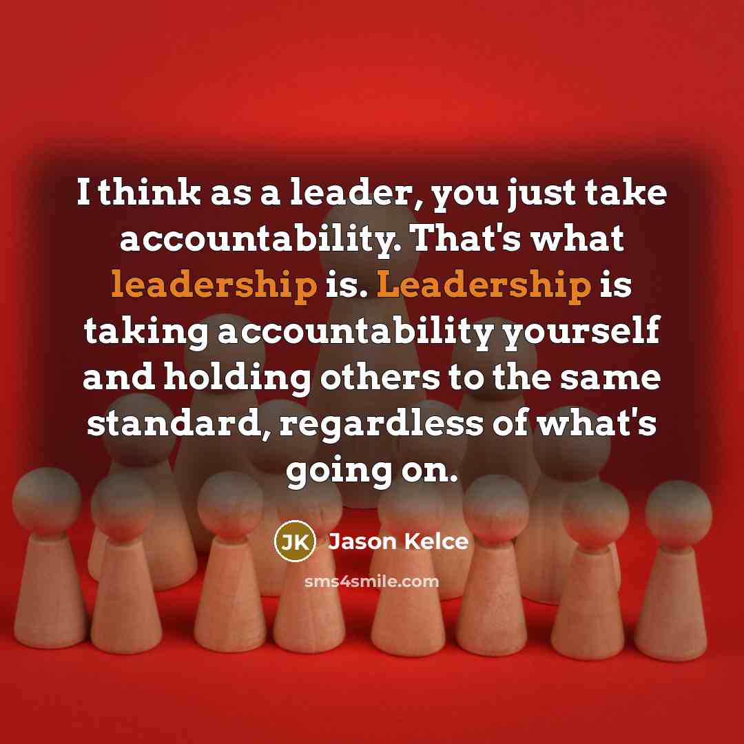 “I think as a leader, you just take accountability. That's…” quote by Jason Kelce