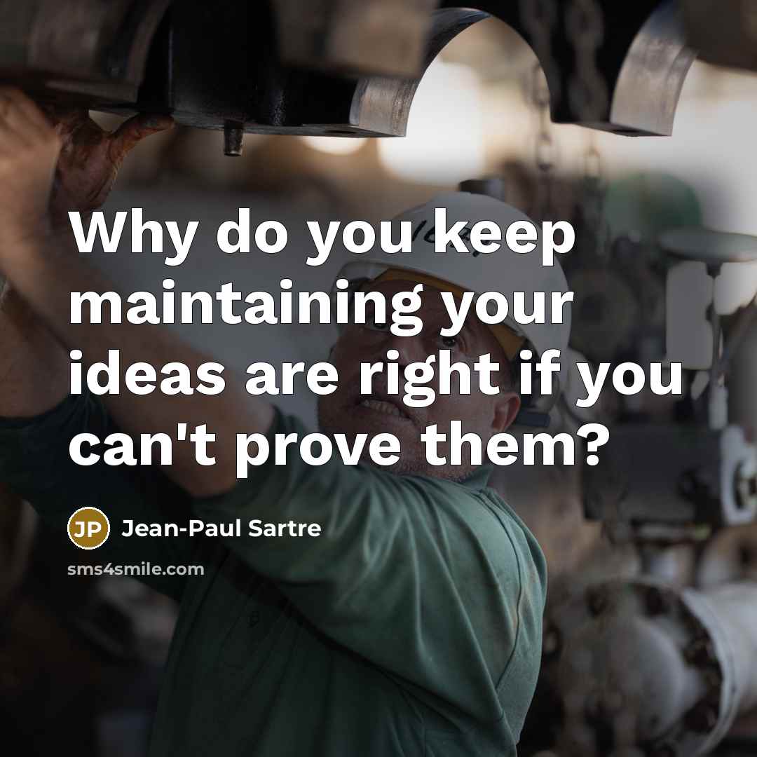 “Why do you keep maintaining your ideas are right if…” quote by Jean-Paul Sartre