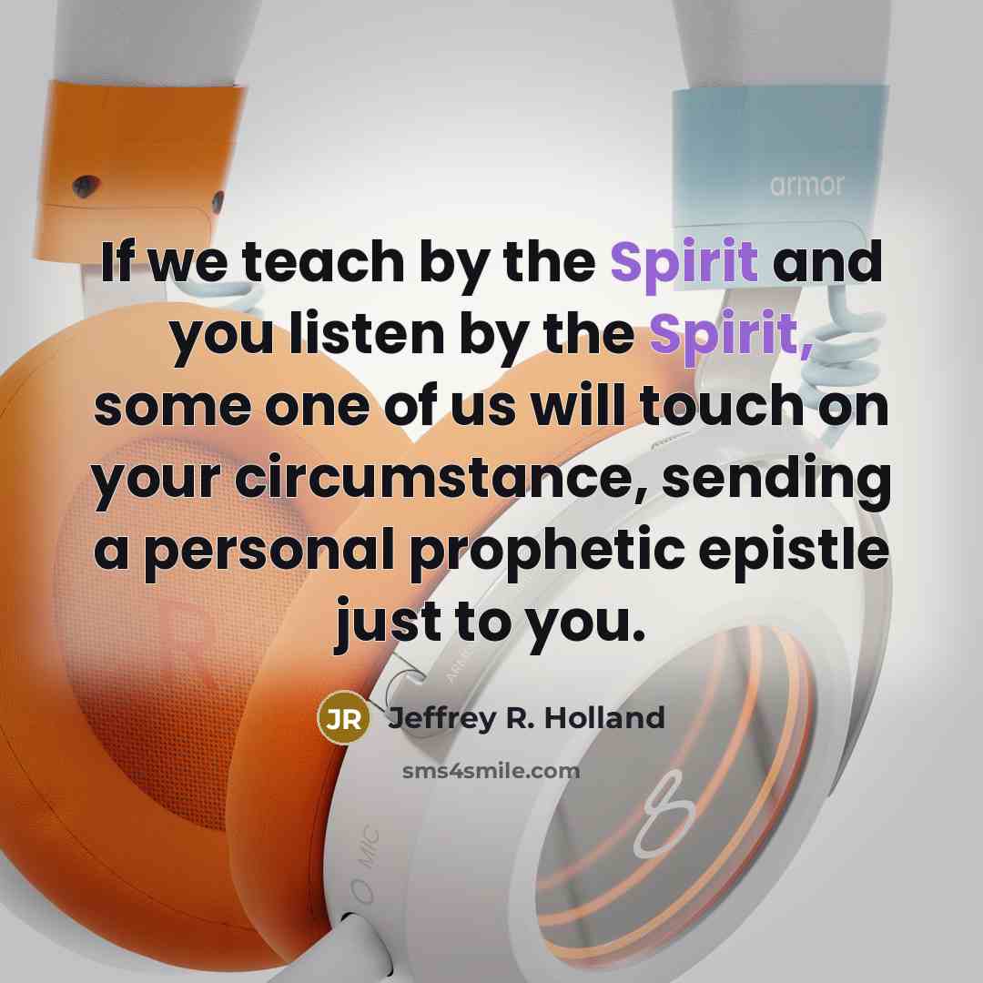 “If we teach by the Spirit and you listen by…” quote by Jeffrey R. Holland