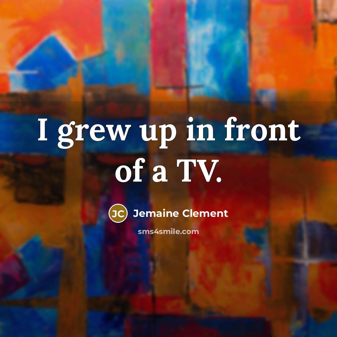 “I grew up in front of a TV.…” quote by Jemaine Clement