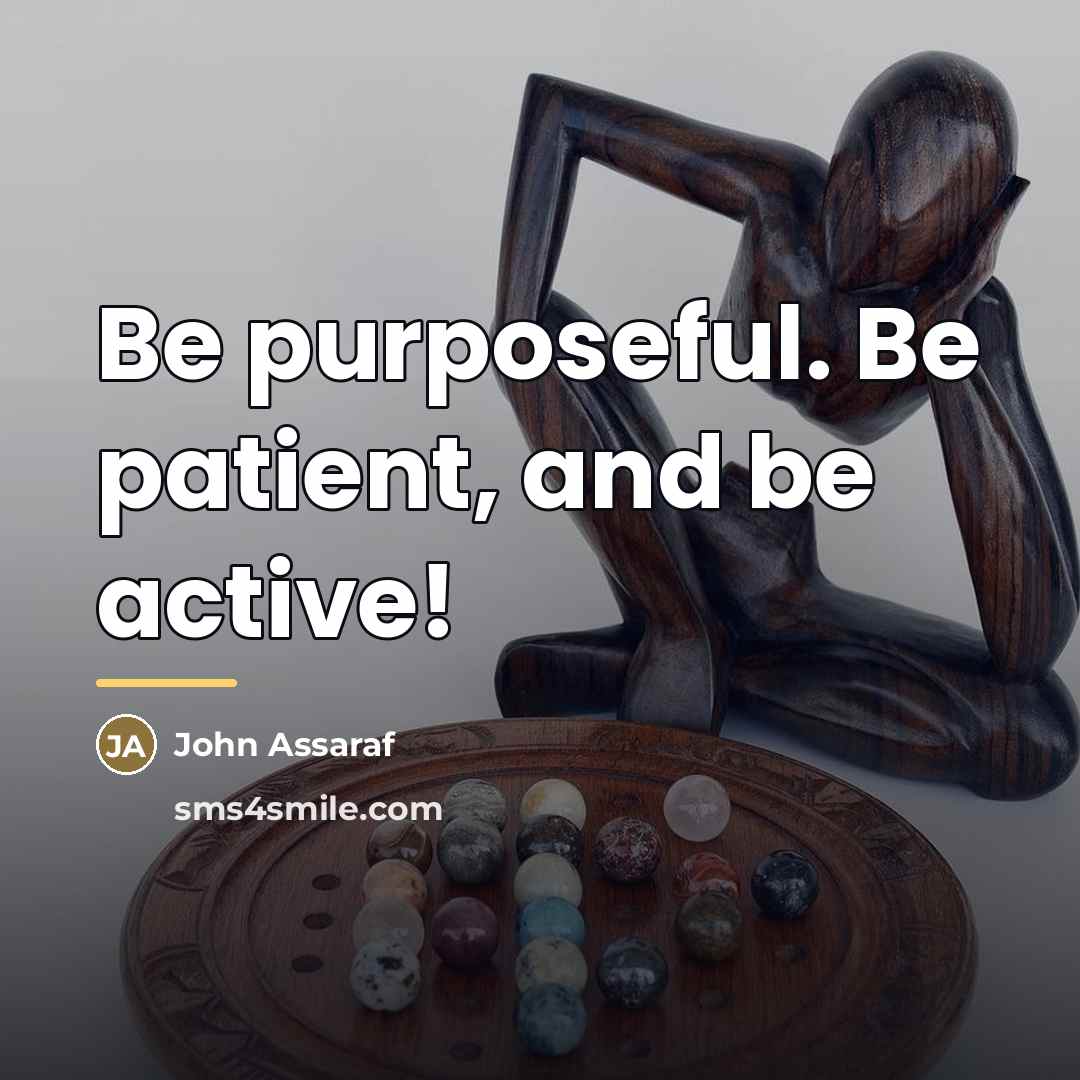 “Be purposeful. Be patient, and be active!…” quote by John Assaraf