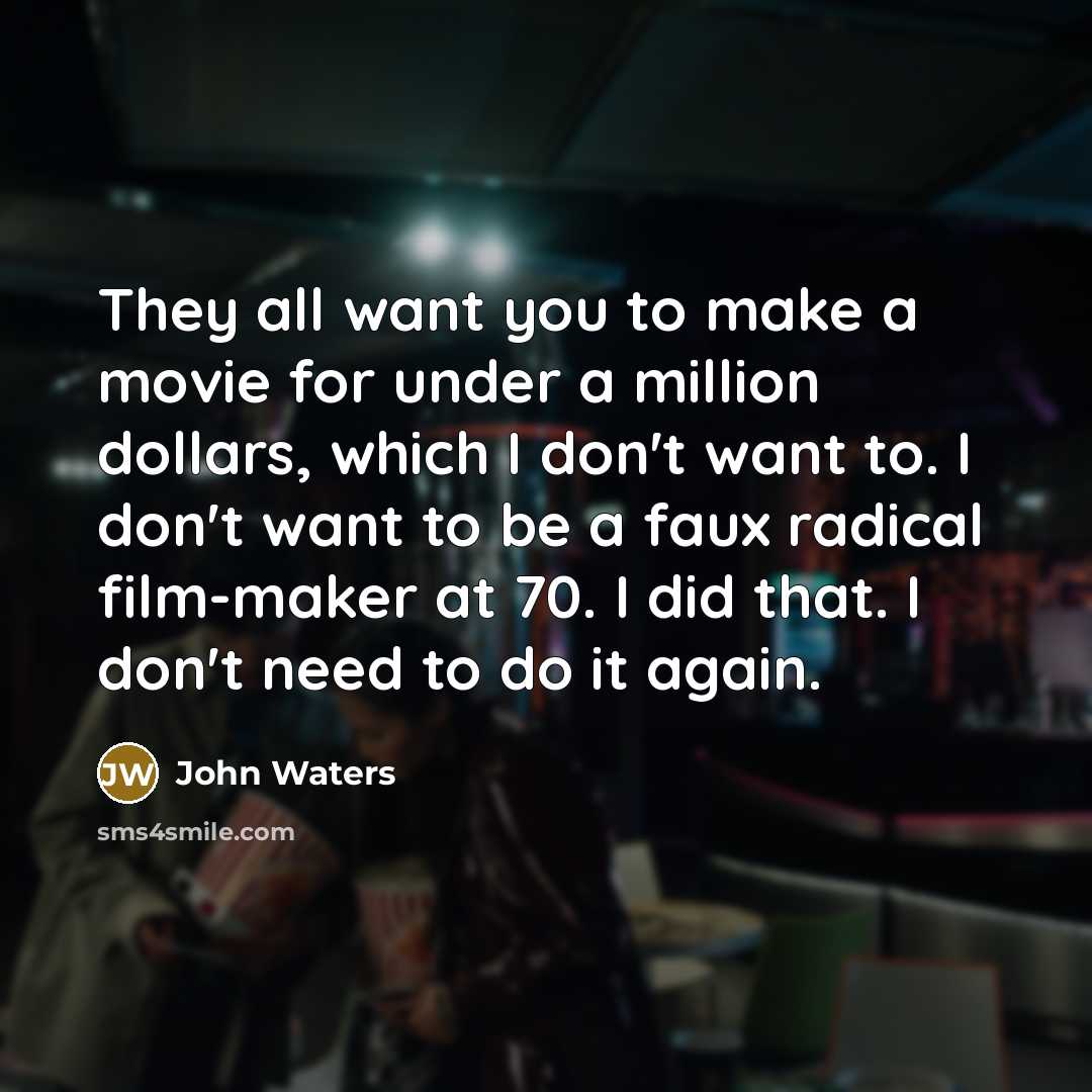 “They all want you to make a movie for under…” quote by John Waters