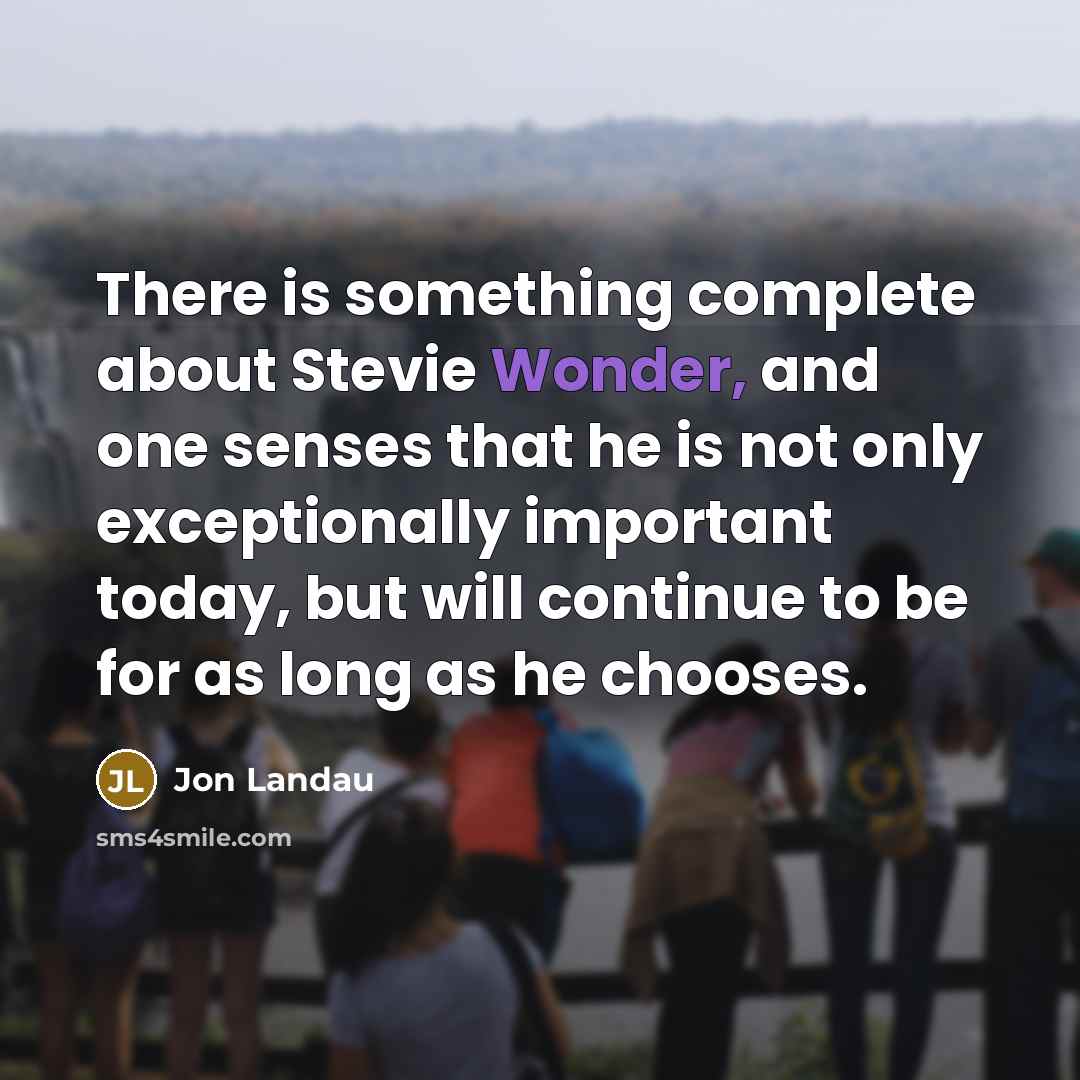 “There is something complete about Stevie Wonder, and one senses…” quote by Jon Landau