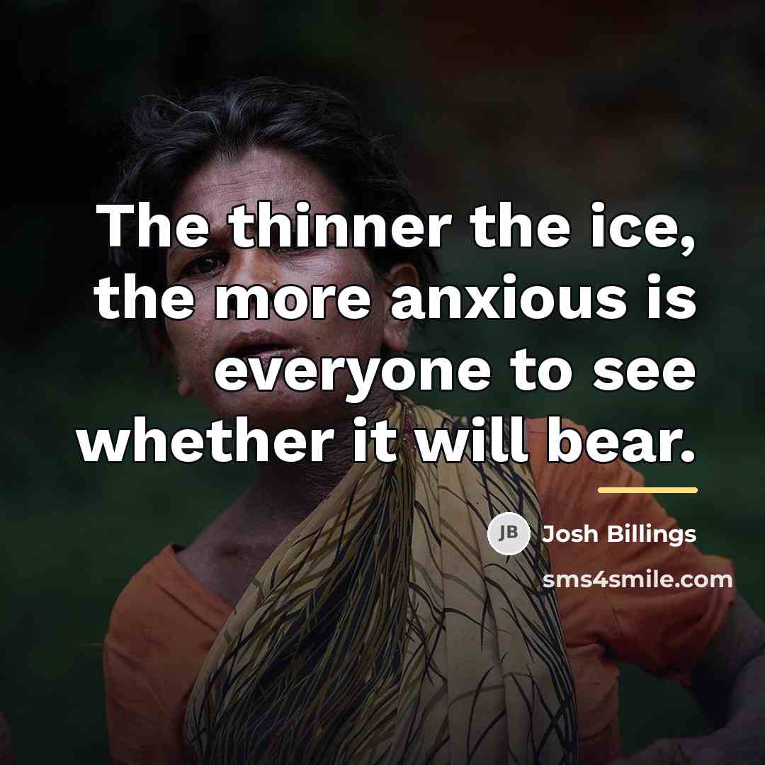 “The thinner the ice, the more anxious is everyone to…” quote by Josh Billings