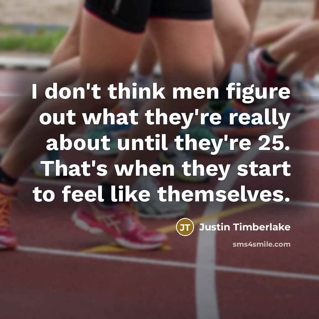 “I don't think men figure out what they're really about…” quote by Justin Timberlake