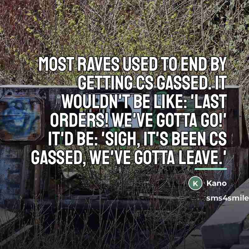 “Most raves used to end by getting CS gassed. It…” quote by Kano