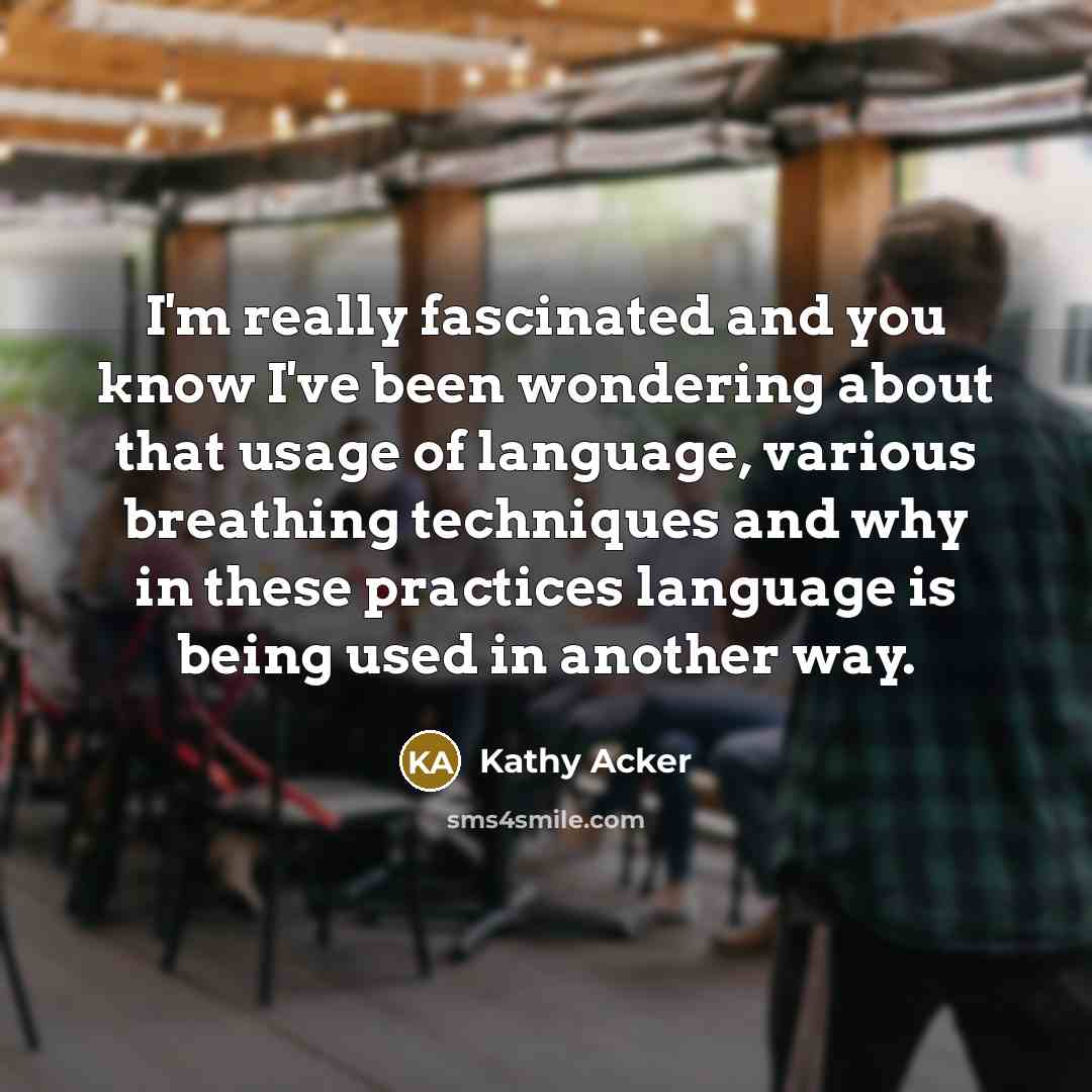 “I'm really fascinated and you know I've been wondering about…” quote by Kathy Acker
