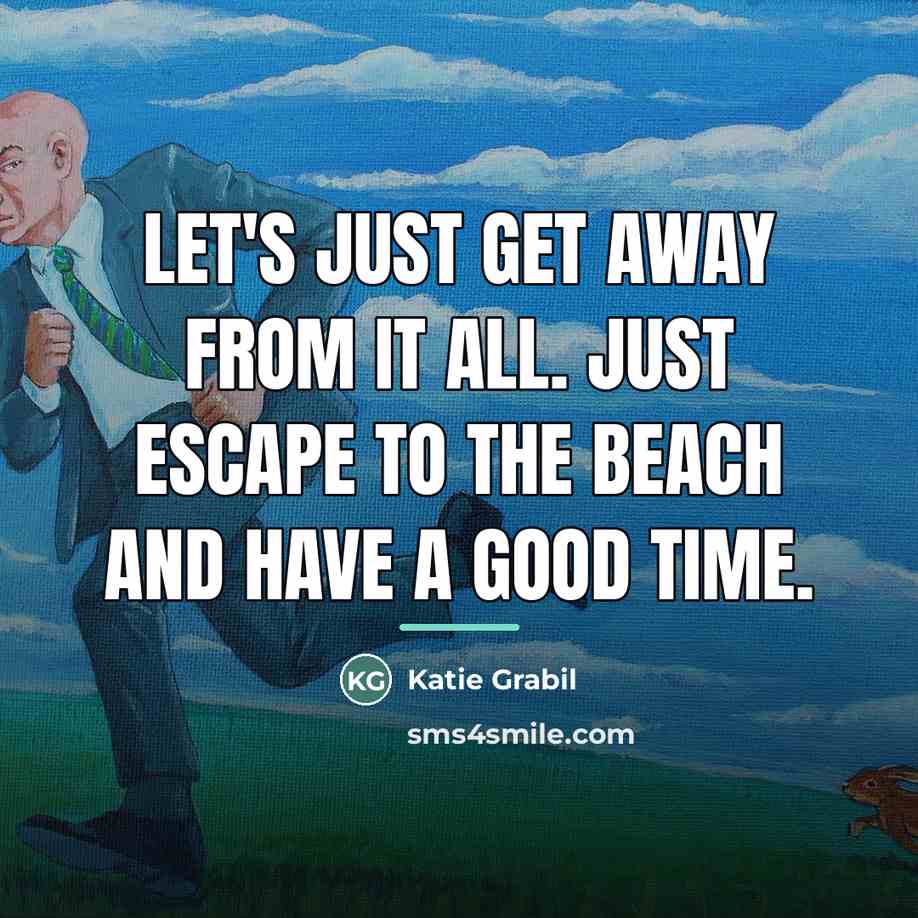 “Let's just get away from it all. Just escape to…” quote by Katie Grabil