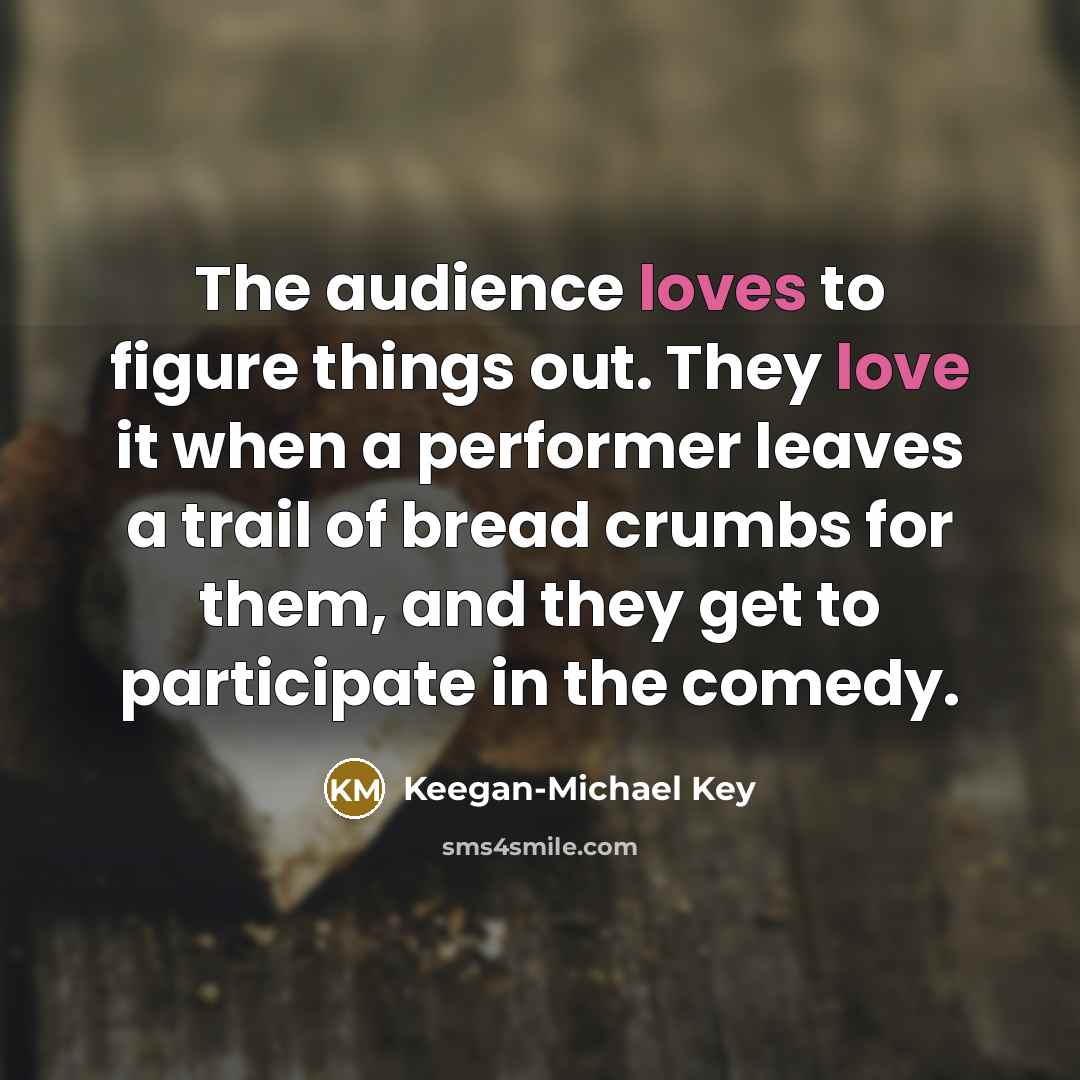 “The audience loves to figure things out. They love it…” quote by Keegan-Michael Key